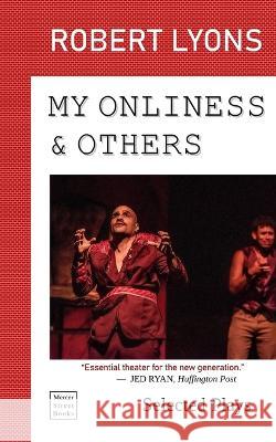 My Onliness & Others: Selected Plays Robert C Lyons   9781958576021