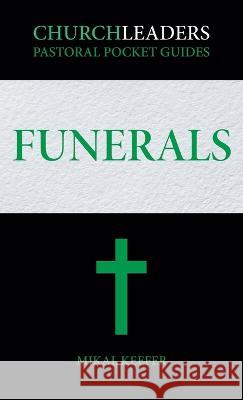 ChurchLeaders Pastoral Pocket Guides: Funerals Mikal Keefer 9781958585894