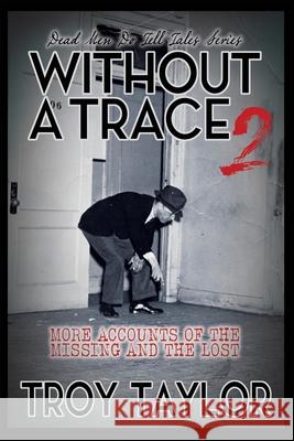 Without A Trace 2 Troy Taylor 9781958589199 Whitechapel Productions