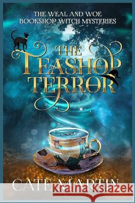 The Teashop Terror: A Weal & Woe Bookshop Witch Mystery Cate Martin   9781958606360 Ratatoskr Press