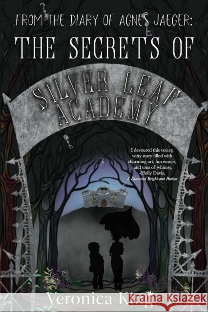 From the Diary of Agnes Jaeger: The Secrets of Silver Leaf Academy Veronica King 9781958607510