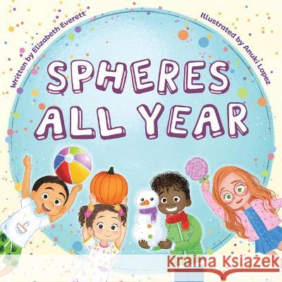 Spheres All Year Elizabeth Everett Anuki Lopez  9781958629222 Science, Naturally!