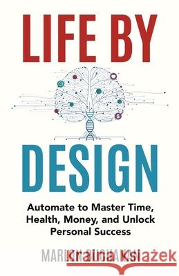 Life by Design: Automate to Master Time, Health, Money, and Unlock Personal Success Marlon Buchanan 9781958648032