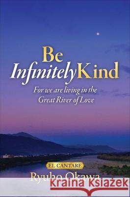 Be Infinitely Kind: For We Are Living in the Great River of Love Ryuho Okawa 9781958655276 Irh Press