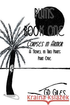 Ruins Book One: Corpses in Armor: A Novel in Two Parts, Part One G D Giles 9781958658048 Nouveau Classic Imprints