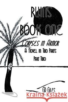 Ruins Book One: Corpses in Armor, A Novel in Two Parts, Part Two G. D 9781958658055 Nouveau Classic Imprints
