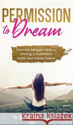 Permission to Dream: From a Refugee Camp to Owning a Multimillion-Dollar Real Estate Empire Hang, Wendy 9781958667019