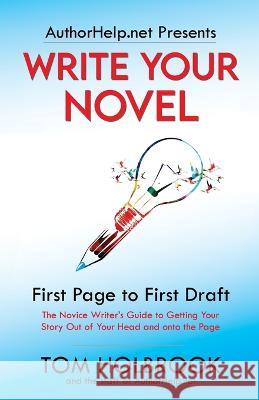 Write Your Novel: First Page to First Draft Tom Holbrook   9781958669099 Piscataqua Press