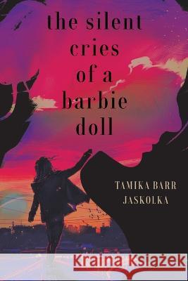 The Silent Cries Of A Barbie Doll Tamika Barr-Jaskolka   9781958678114