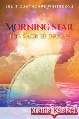 Morning Star: The Sacred Dream Julie Gunthorpe Whitedove 9781958678923 Book Vine Press