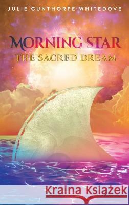 Morning Star: The Sacred Dream Julie Gunthorpe Whitedove 9781958678947 Book Vine Press