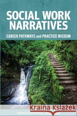 Social Work Narratives: Career Pathways and Practice Wisdom Hope Horowitz 9781958711637 Bright Communications LLC
