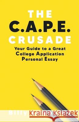The C.A.P.E. Crusade: Your Guide to a Great College Application Personal Essay Billy Lombardo   9781958714140 Muse Literary