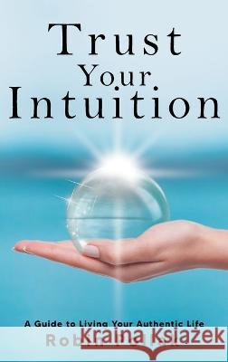 Trust Your Intuition: A Guide to Living Your Authentic Life Robin Pollak   9781958714256 Muse Literary