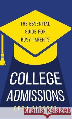 College Admissions: The Essential Guide for Busy Parents Beth Pickett 9781958714553 Muse Literary
