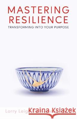 Mastering Resilience: Transforming into your purpose Lorry Leigh Belhumeur 9781958714843 Muse Literary