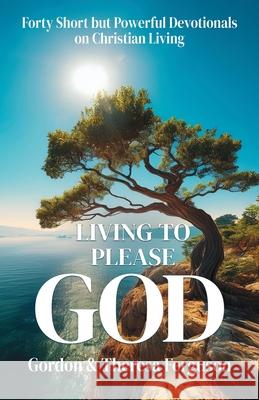 Living to Please God Gordon And Theresa Ferguson 9781958723463 Illumination Publishers International