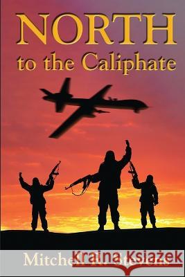 North to the Caliphate Mitchell R Stevens   9781958727096