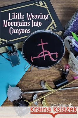 Lilith: Weaving Mountains into Valleys Kimberly Lauren Malinowski Bryan C. Smith Michael J. Poage 9781958728444