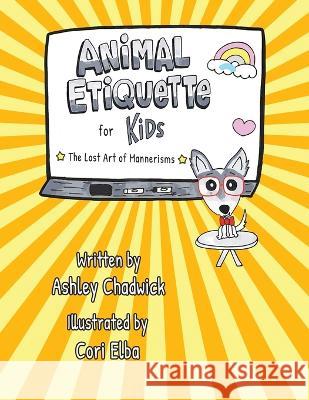 Animal Etiquette for Kids: the lost art of mannerisms Ashley Chadwick Cori Elba  9781958729342 MindStir Media