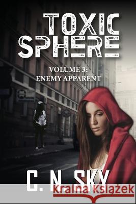 Toxic Sphere: Volume 3: Enemy Apparent C. N. Sky 9781958729434 MindStir Media