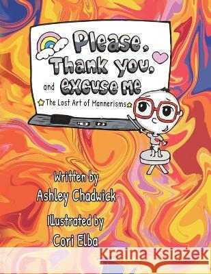 Please, Thank you, and Excuse Me: the lost art of mannerisms Ashley Chadwick Cori Elba 9781958729557 MindStir Media