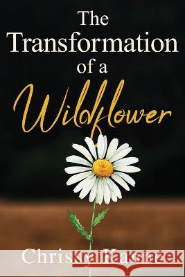 The Transformation of a Wildflower Chrissy Kanne 9781958729656 MindStir Media