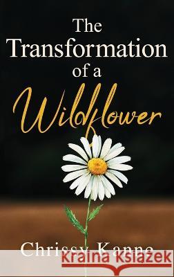 The Transformation of a Wildflower Chrissy Kanne 9781958729663 MindStir Media
