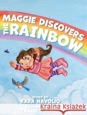 Maggie Discovers the Rainbow Kara Navolio Tracie Timmer 9781958754245 Brandylane Publishers, Inc.