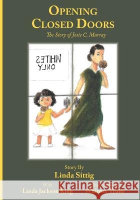Opening Closed Doors: The Story of Josie Murray Linda Sittig, Linda J King, Whitney Truitt 9781958754412