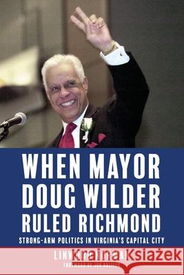 When Mayor Doug Wilder Ruled Richmond: Strong-Arm Politics in Virginia's Capital City Linwood Norman 9781958754931 Brandylane Publishers, Inc.