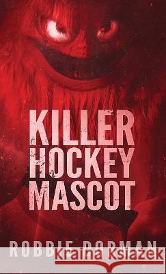 Killer Hockey Mascot Robbie Dorman   9781958768006 Robert Dorman
