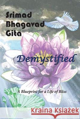 Srimad Bhagavad Gita - Demystified: A Blueprint for a Life of Bliss Sankar Chakrabarti Ph D   9781958778036 Hawkspring Publishing