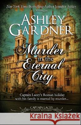 Murder in the Eternal City Ashley Gardner Jennifer Ashley  9781958798003 Ja / AG Publishing