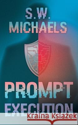 Prompt Execution: An Aegis Techno-Thriller Novel S. W. Michaels 9781958800256 Wideasleep Publishing