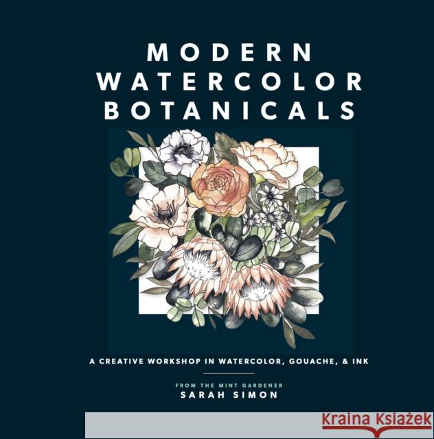 Modern Watercolor Botanicals: A Creative Workshop in Watercolor, Gouache, & Ink Sarah Simon Paige Tate & Co 9781958803219