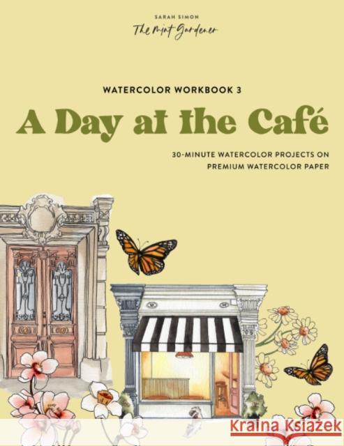 Watercolor Workbook: Cafe in Bloom: 25 Beginner-Friendly Projects on Premium Watercolor Paper Sarah Simon 9781958803608 Random House USA Inc