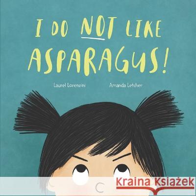 I Do Not Like Asparagus! Amanda Letcher Laurel Lorenzini 9781958817124