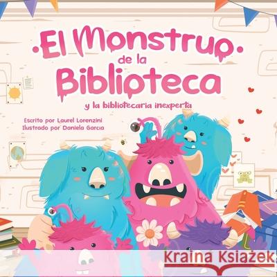 El Monstruo de la Biblioteca Y La Bibliotecaria Inexperta Daniela Garcia Laurel Lorenzini 9781958817346