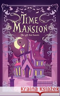 Time Mansion: The Gift That Haunts Daniela Garcia Sirah Jarocki Laurel Lorenzini 9781958817506 Two Flower Press