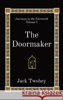 The Doormaker: Journeys in the Fairworld Volume I Jack Twohey 9781958832004 Fairworldfantasy.com