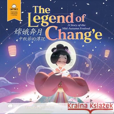 Bitty Bao: The Legend of Chang'e, a Story of the Mid-Autumn Festival: A Bilingual Book in English and Cantonese with Traditional Characters and Jyutpi Eric Lee Ling Lee Rachel Foo 9781958833568 Bitty Bao
