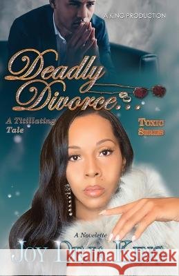 Deadly Divorce...A Titillating Tale King, Joy Deja 9781958834015 King Productions
