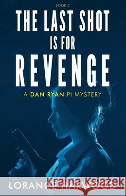 The Last Shot Is for Revenge: A Dan Ryan Mystery Lorance Harwood 9781958835128