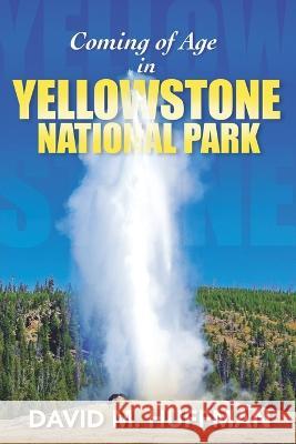 Coming of Age in Yellowstone National Park David M Huffman   9781958848050