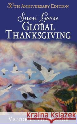 Snow Goose Global Thanksgiving Victor E Villasenor   9781958848647