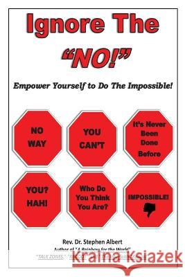 Ignore the NO!: Empower Yourself to Do the Impossible! Stephen Albert 9781958848760