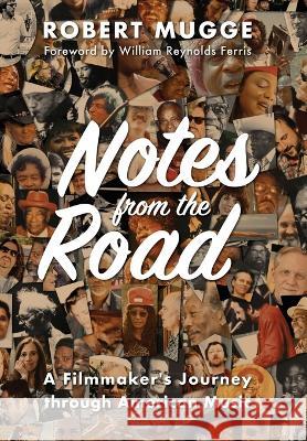 Notes from the Road: A Filmmaker\'s Journey through American Music Robert Mugge 9781958861103 Sager Group LLC