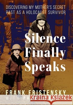 Silence Finally Speaks: Discovering My Mother's Secret Past as a Holocaust Survivor Frank Fristensky 9781958861691 Sager Group LLC