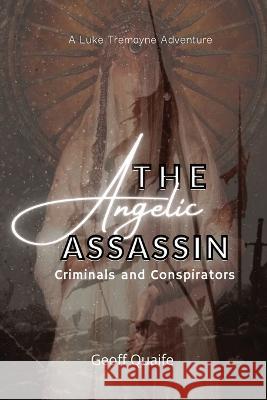 The Angelic Assassin: Criminals and Conspirators Geoff Quaife 9781958876954